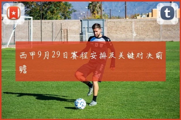 西甲9月29日赛程安排及关键对决前瞻