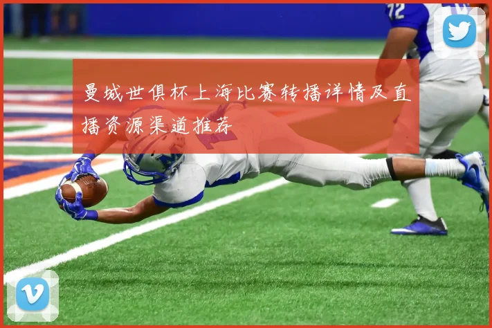 曼城世俱杯上海比赛转播详情及直播资源渠道推荐