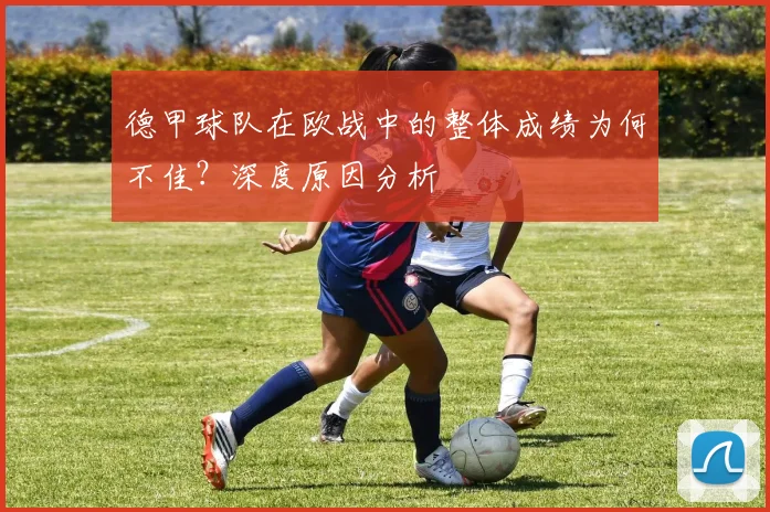 德甲球队在欧战中的整体成绩为何不佳?深度原因分析